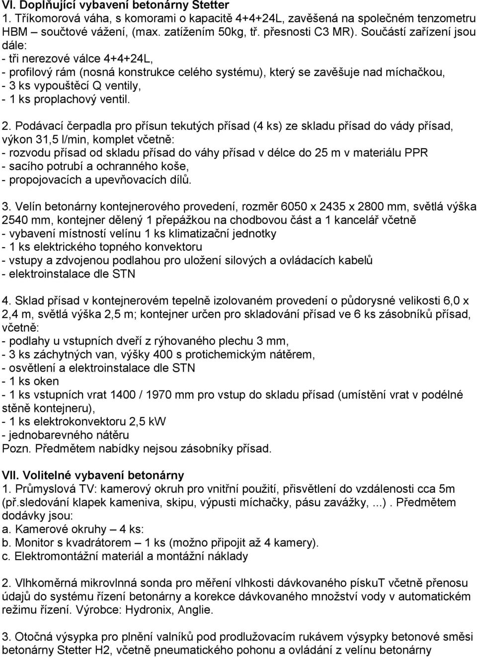 2. Podávací čerpadla pro přísun tekutých přísad (4 ks) ze skladu přísad do vády přísad, výkon 31,5 l/min, komplet včetně: - rozvodu přísad od skladu přísad do váhy přísad v délce do 25 m v materiálu