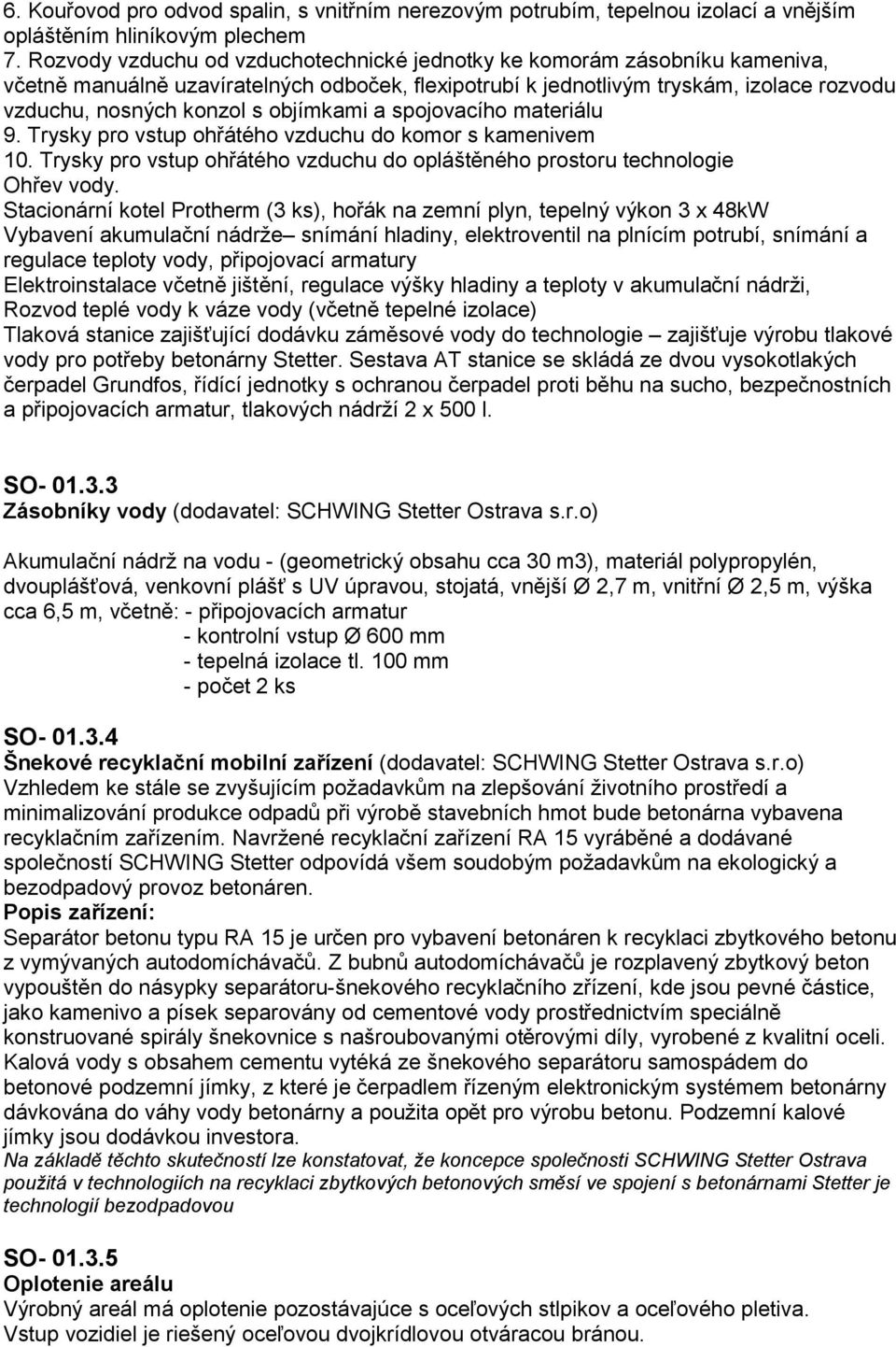 objímkami a spojovacího materiálu 9. Trysky pro vstup ohřátého vzduchu do komor s kamenivem 10. Trysky pro vstup ohřátého vzduchu do opláštěného prostoru technologie Ohřev vody.