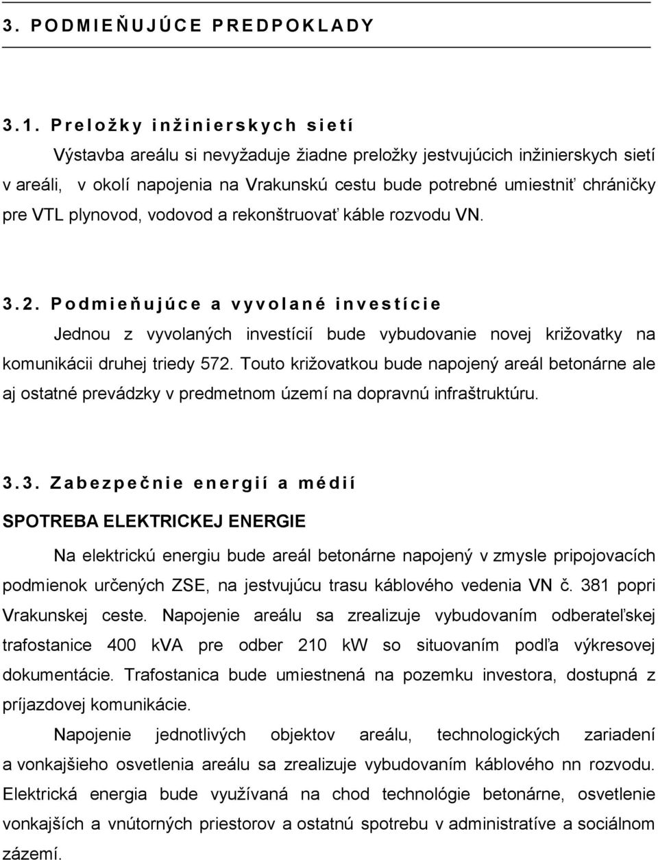 plynovod, vodovod a rekonštruovať káble rozvodu VN. 3.2. Podmieňujúce a vyvolané investície Jednou z vyvolaných investícií bude vybudovanie novej križovatky na komunikácii druhej triedy 572.