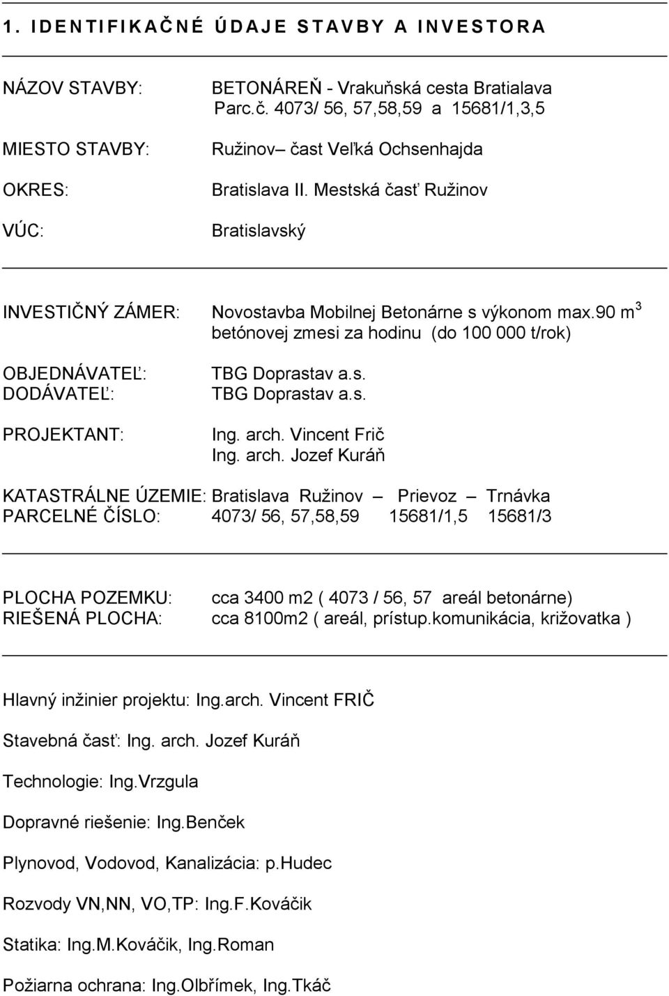 90 m 3 betónovej zmesi za hodinu (do 100 000 t/rok) OBJEDNÁVATEĽ: DODÁVATEĽ: PROJEKTANT: TBG Doprastav a.s. TBG Doprastav a.s. Ing. arch.