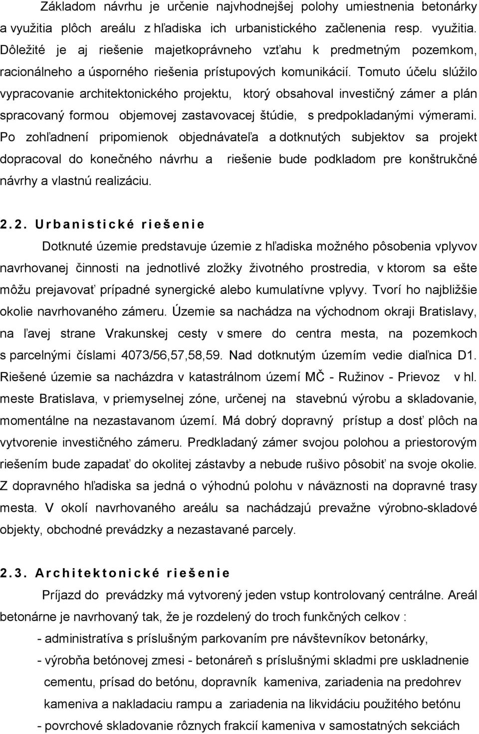 Tomuto účelu slúžilo vypracovanie architektonického projektu, ktorý obsahoval investičný zámer a plán spracovaný formou objemovej zastavovacej štúdie, s predpokladanými výmerami.