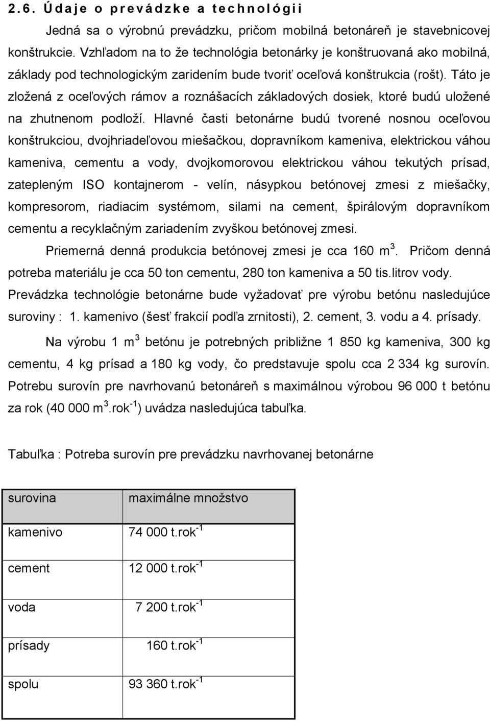 Táto je zložená z oceľových rámov a roznášacích základových dosiek, ktoré budú uložené na zhutnenom podloží.