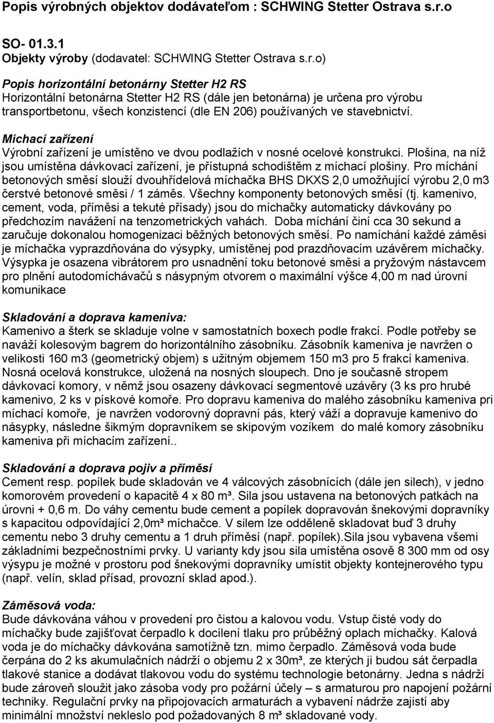 Ostrava s.r.o SO- 01.3.1 Objekty výroby (dodavatel: SCHWING Stetter Ostrava s.r.o) Popis horizontální betonárny Stetter H2 RS Horizontální betonárna Stetter H2 RS (dále jen betonárna) je určena pro