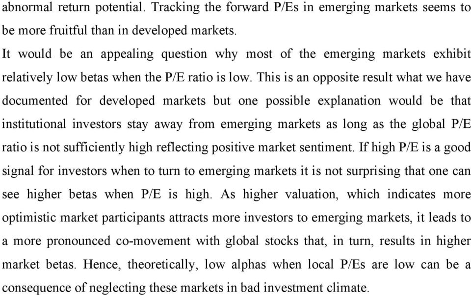 This is an opposite result what we have documented for developed markets but one possible explanation would be that institutional investors stay away from emerging markets as long as the global P/E