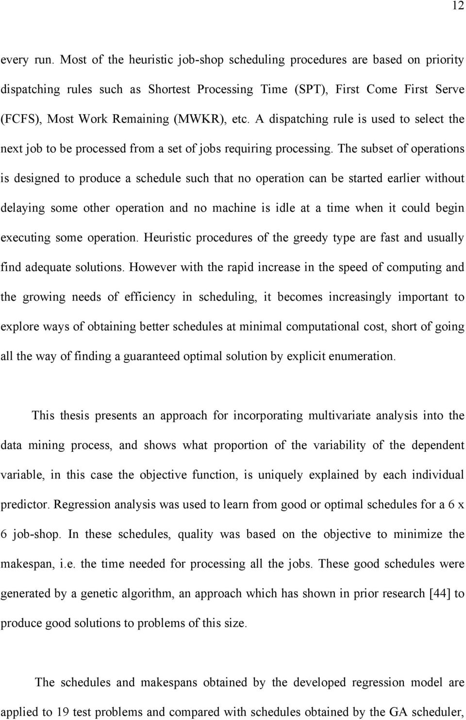 A dispatching rule is used to select the next job to be processed from a set of jobs requiring processing.