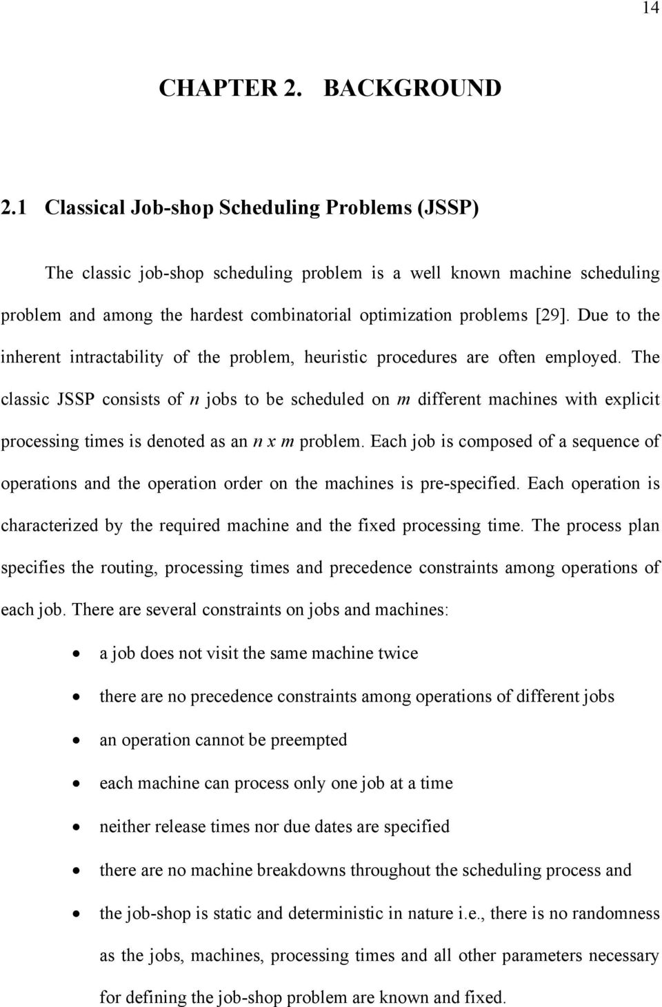 Due to the inherent intractability of the problem, heuristic procedures are often employed.