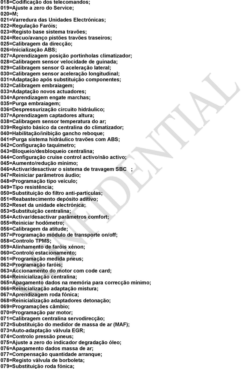 aceleração lateral; 030=Calibragem sensor aceleração longitudinal; 031=Adaptação após substituição componentes; 032=Calibragem embraiagem; 033=Adaptação novos actuadores; 034=Aprendizagem engate