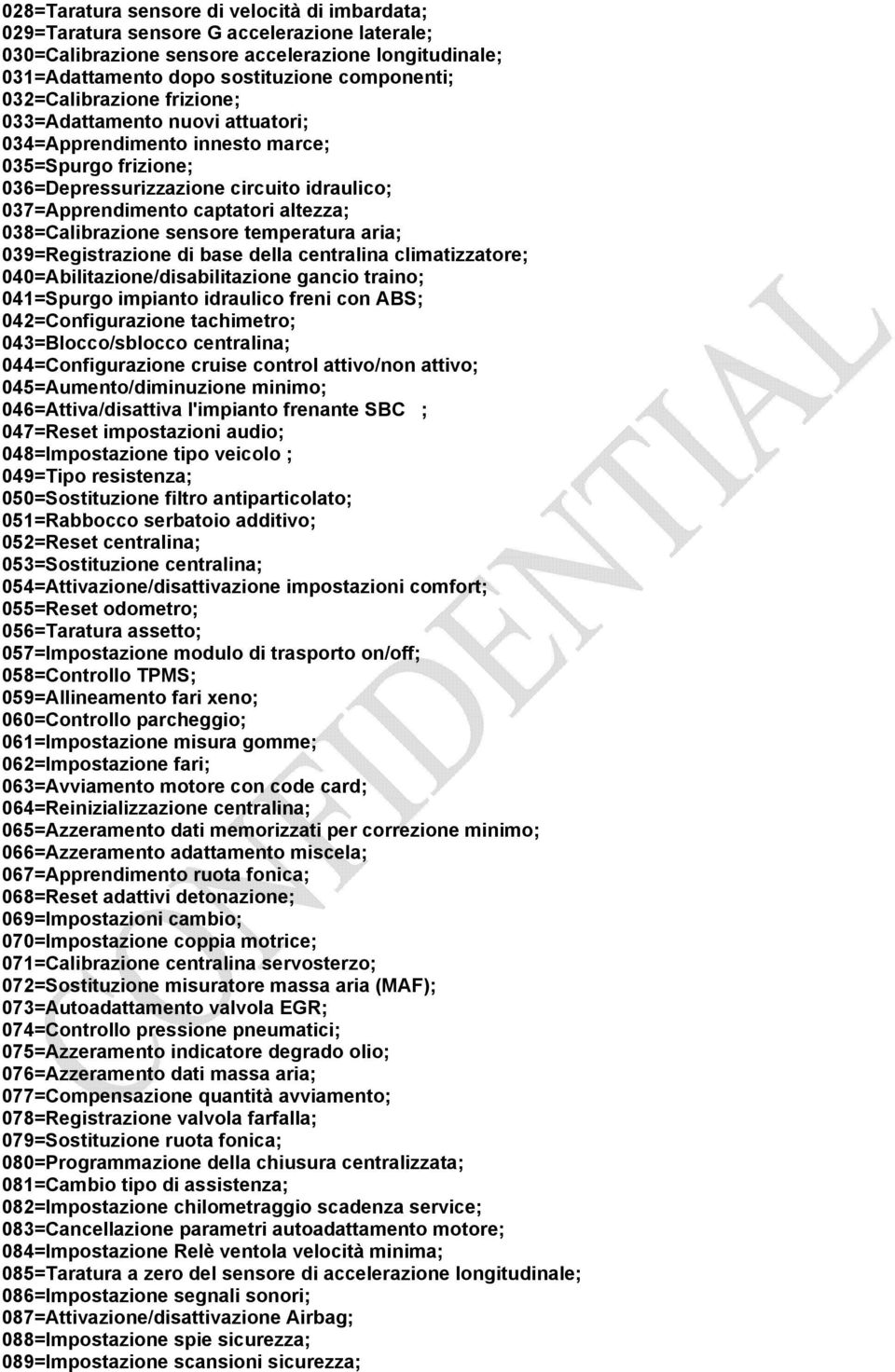 038=Calibrazione sensore temperatura aria; 039=Registrazione di base della centralina climatizzatore; 040=Abilitazione/disabilitazione gancio traino; 041=Spurgo impianto idraulico freni con ABS;