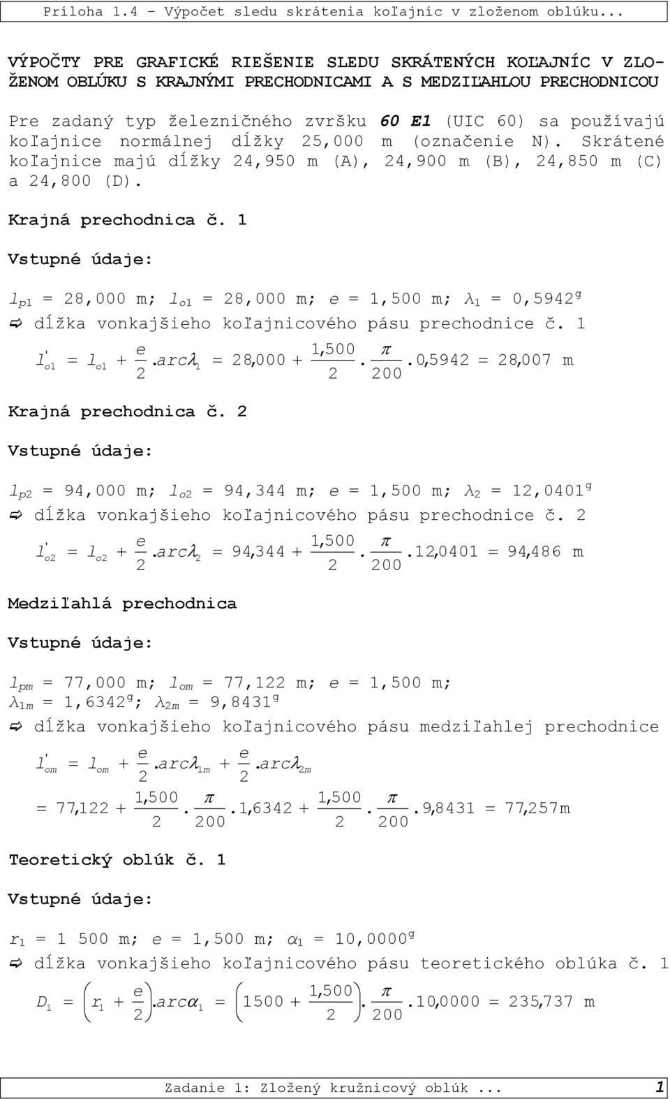 koľajnice norálnej dĺžk 5,000 (označenie N). Skrátené koľajnice ajú dĺžk 4,950 (A), 4,900 (B), 4,850 (C) a 4,800 (D). Krajná prechodnica č.