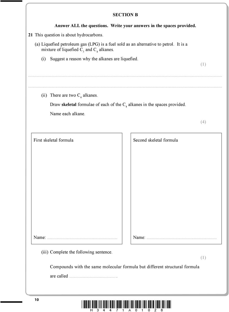 (i) Suggest a reason why the alkanes are liquefied. (1) (ii) There are two C 4 alkanes. Draw skeletal formulae of each of the C 4 alkanes in the spaces provided.
