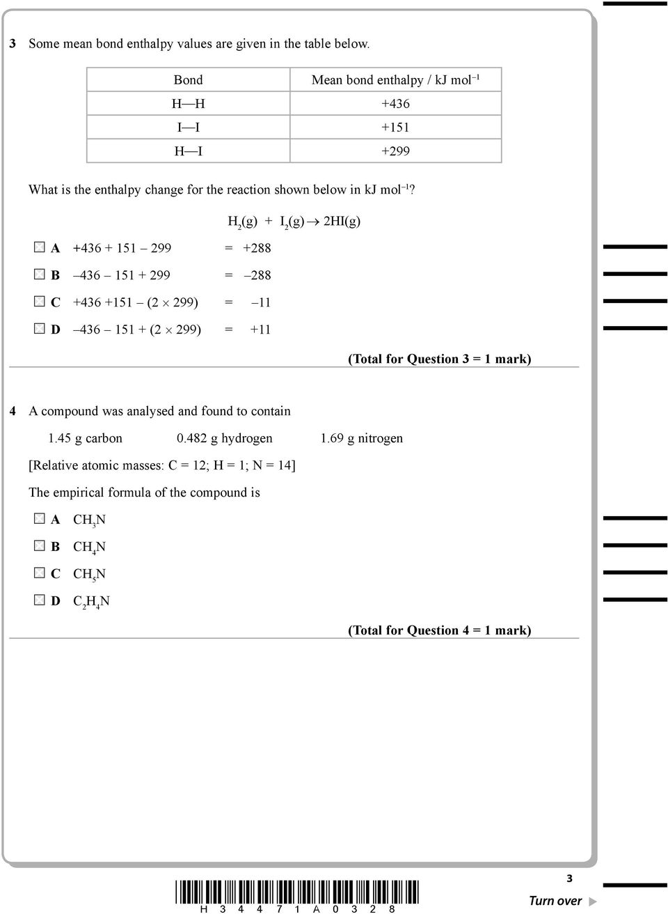 H 2 (g) + I 2 (g) 2HI(g) A +436 + 151 299 = +288 B 436 151 + 299 = 288 C +436 +151 (2 299) = 11 D 436 151 + (2 299) = +11 (Total for Question 3 = 1 mark) 4