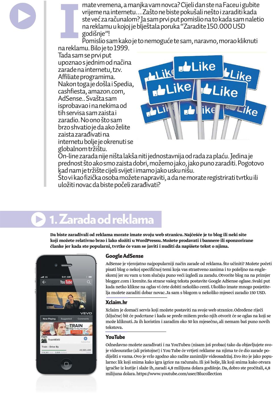 Bilo je to 1999. Tada sam se prvi put upoznao s jednim od naëina zarade na internetu, tzv. Affiliate programima. Nakon toga je doπla i Spedia, cashfiesta, amazon.com, AdSense.