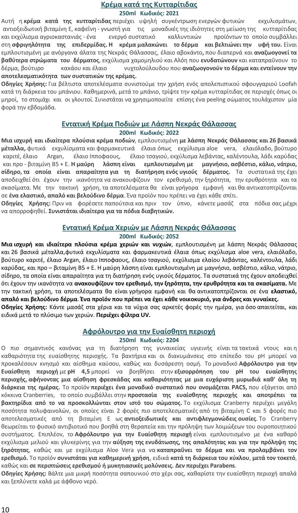 στη σφριγηλότητα της επιδερμίδας. Η κρέμα μαλακώνει το δέρμα και βελτιώνει την υφή του.