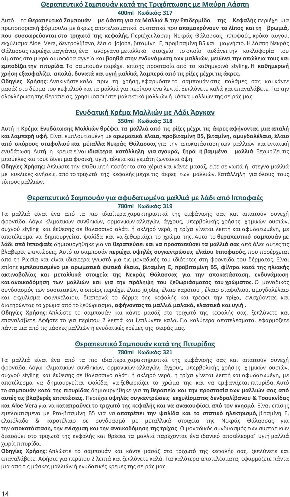 Περιέχει λάσπη Νεκράς Θάλασσας, Ιπποφαές, κρόκο αυγού, εκχύλισμα Aloe Vera, δεντρολίβανο, έλαιο jojoba, βιταμίνη Ε, προβιταμίνη Β5 και μαγνήσιο.