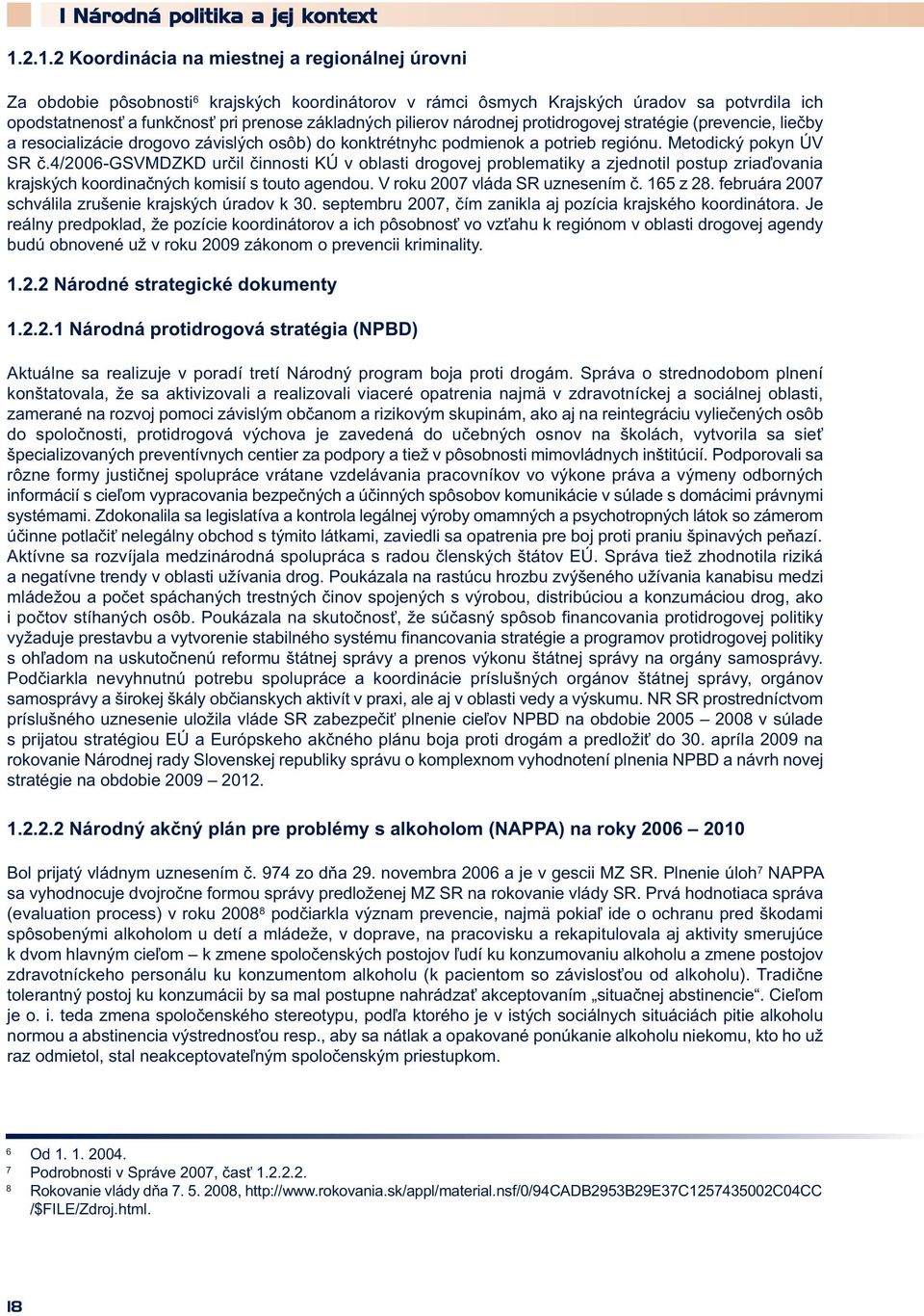 Metodický pokyn ÚV SR č.4/2006-gsvmdzkd určil činnosti KÚ v oblasti drogovej problematiky a zjednotil postup zriaďovania krajských koordinačných komisií s touto agendou.