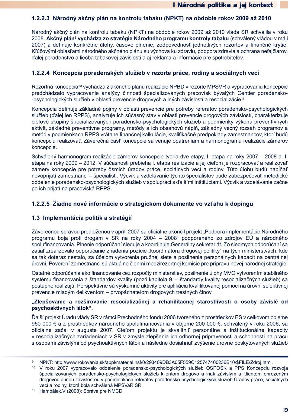 Akčný plán 9 vychádza zo stratégie Národného programu kontroly tabaku (schválený vládou v máji 2007) a definuje konkrétne úlohy, časové plnenie, zodpovednosť jednotlivých rezortov a finančné krytie.