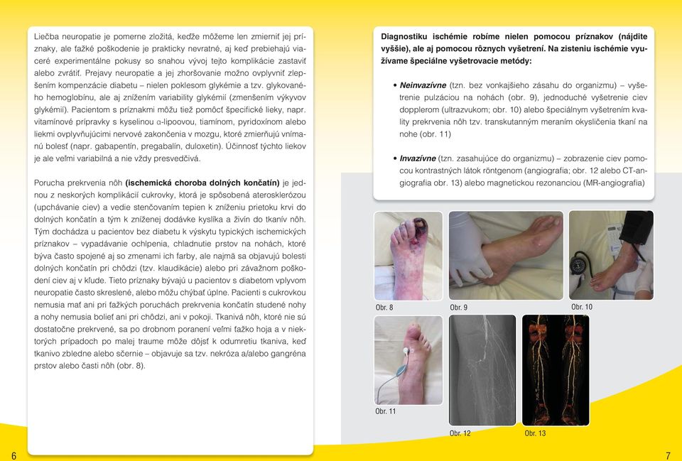 glykovaného hemoglobínu, ale aj znížením variability glykémií (zmenšením výkyvov glykémií). Pacientom s príznakmi môžu tiež pomôcť špecifické lieky, napr.