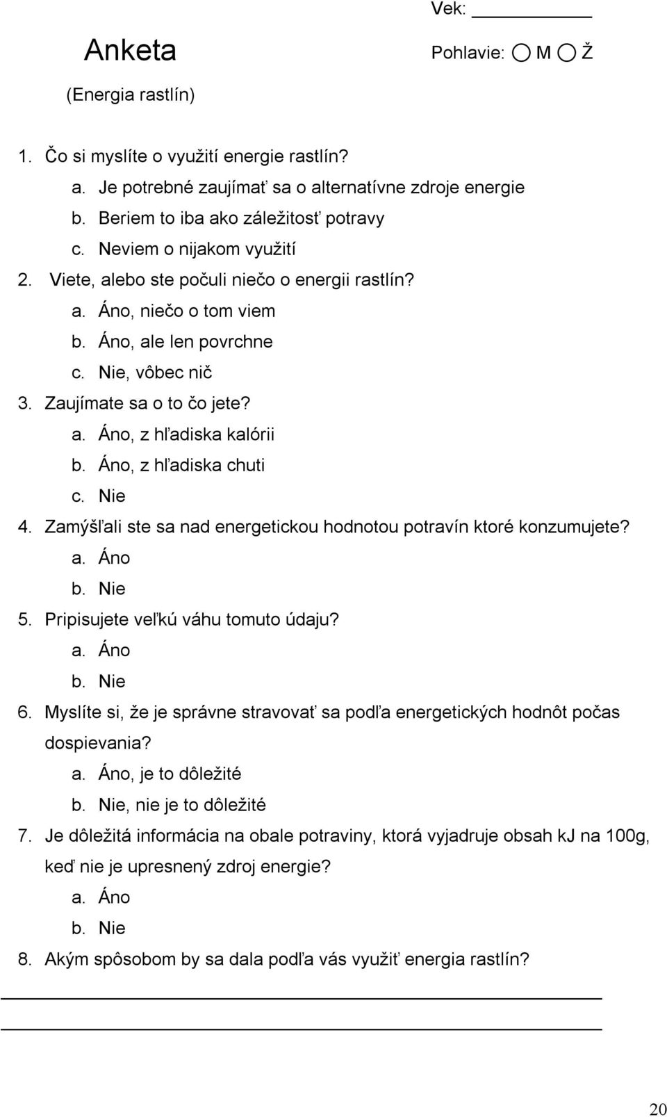 Áno, z hľadiska chuti c. Nie 4. Zamýšľali ste sa nad energetickou hodnotou potravín ktoré konzumujete? a. Áno b. Nie 5. Pripisujete veľkú váhu tomuto údaju? a. Áno b. Nie 6.