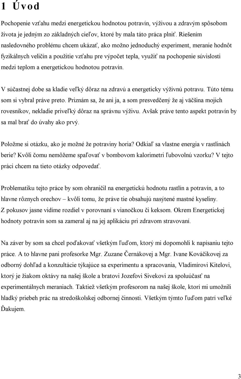 energetickou hodnotou potravín. V súčastnej dobe sa kladie veľký dôraz na zdravú a energeticky výživnú potravu. Túto tému som si vybral práve preto.