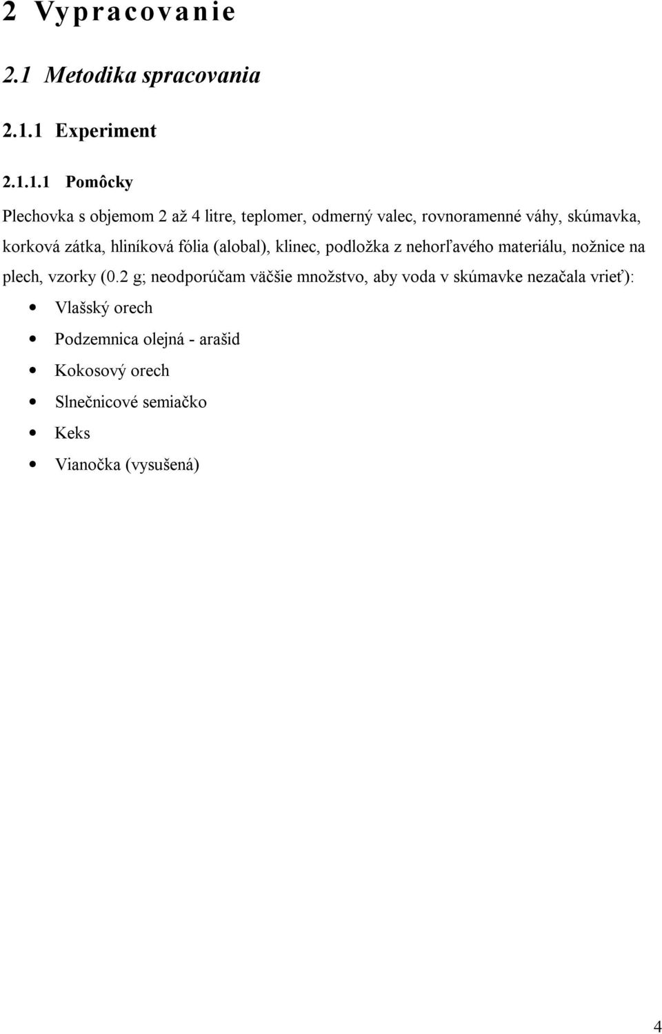 1 Experiment 2.1.1.1 Pomôcky Plechovka s objemom 2 až 4 litre, teplomer, odmerný valec, rovnoramenné váhy,