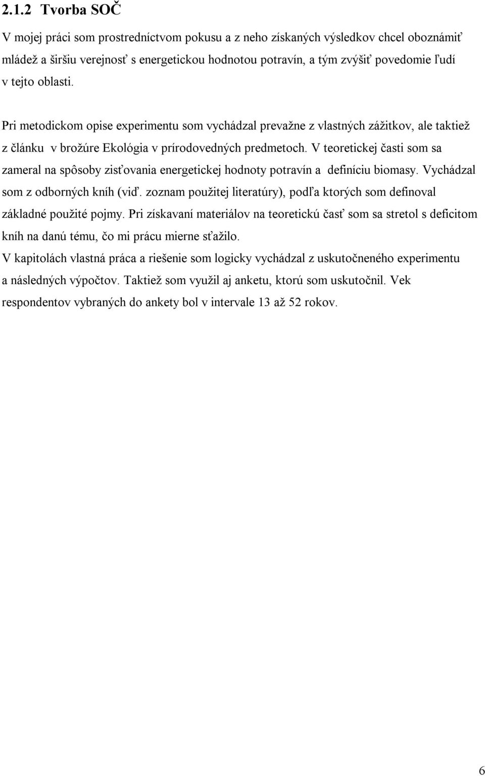 V teoretickej časti som sa zameral na spôsoby zisťovania energetickej hodnoty potravín a definíciu biomasy. Vychádzal som z odborných kníh (viď.