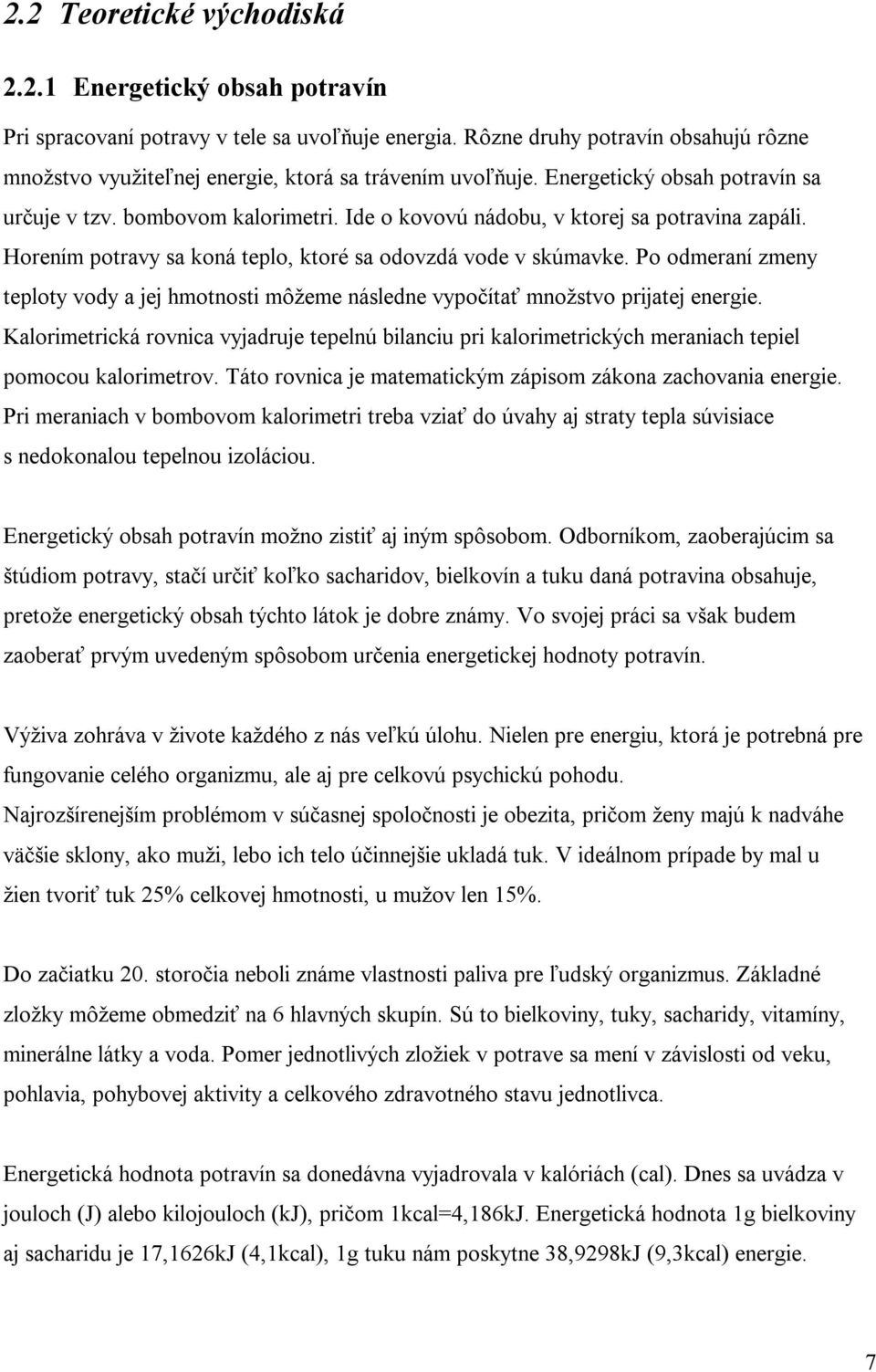 Ide o kovovú nádobu, v ktorej sa potravina zapáli. Horením potravy sa koná teplo, ktoré sa odovzdá vode v skúmavke.