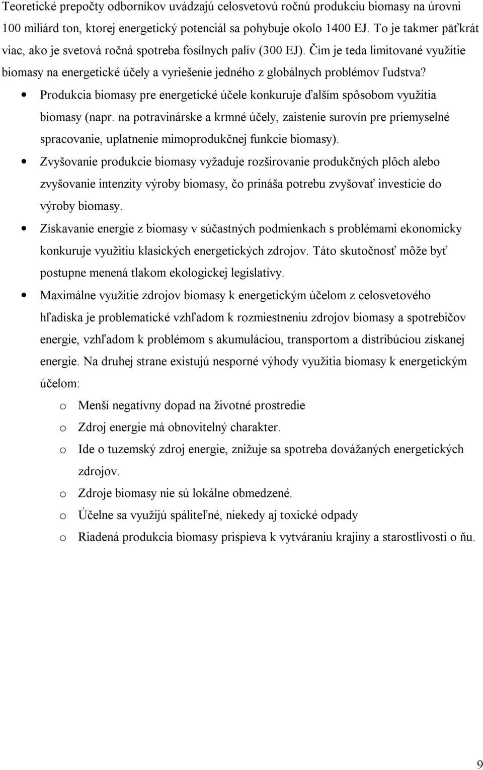 Produkcia biomasy pre energetické účele konkuruje ďalším spôsobom využitia biomasy (napr.