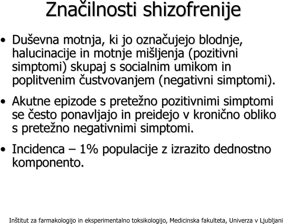 Akutne epizode s pretežno pozitivnimi simptomi se često ponavljajo in preidejo v kronično no obliko s pretežno negativnimi