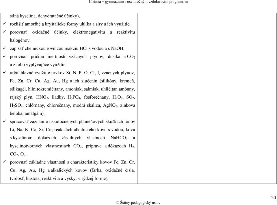 Cu, Ag, Au, Hg a ich zlúčenín (silikóny, kremeň, silikagél, hlinitokremičitany, amoniak, salmiak, uhličitan amónny, rajský plyn, HNO 3, liadky, H 3 PO 4, fosforečnany, H 2 O 2, SO 2, H 2 SO 4,