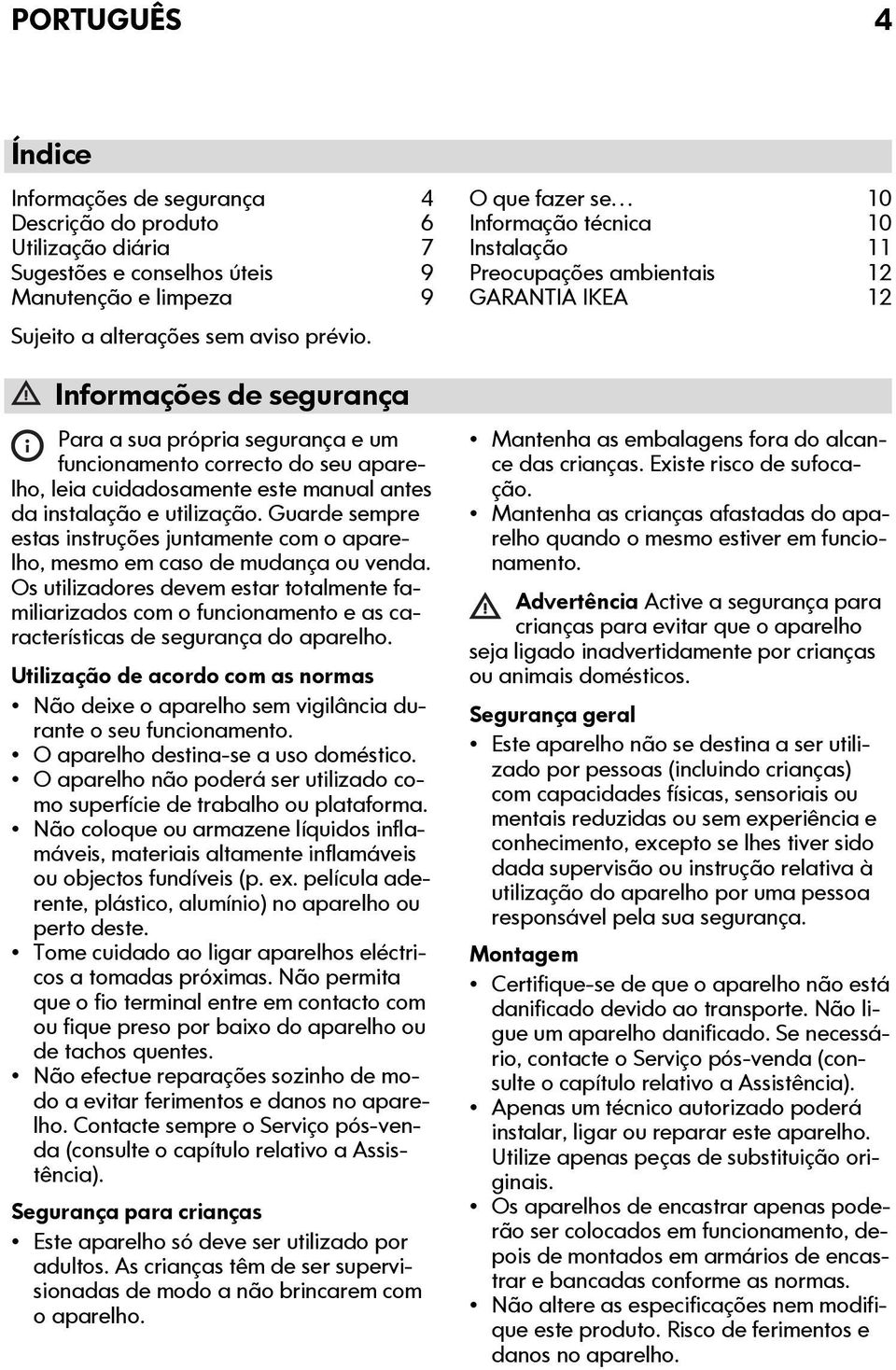 Guarde sempre estas instruções juntamente com o aparelho, mesmo em caso de mudança ou venda.