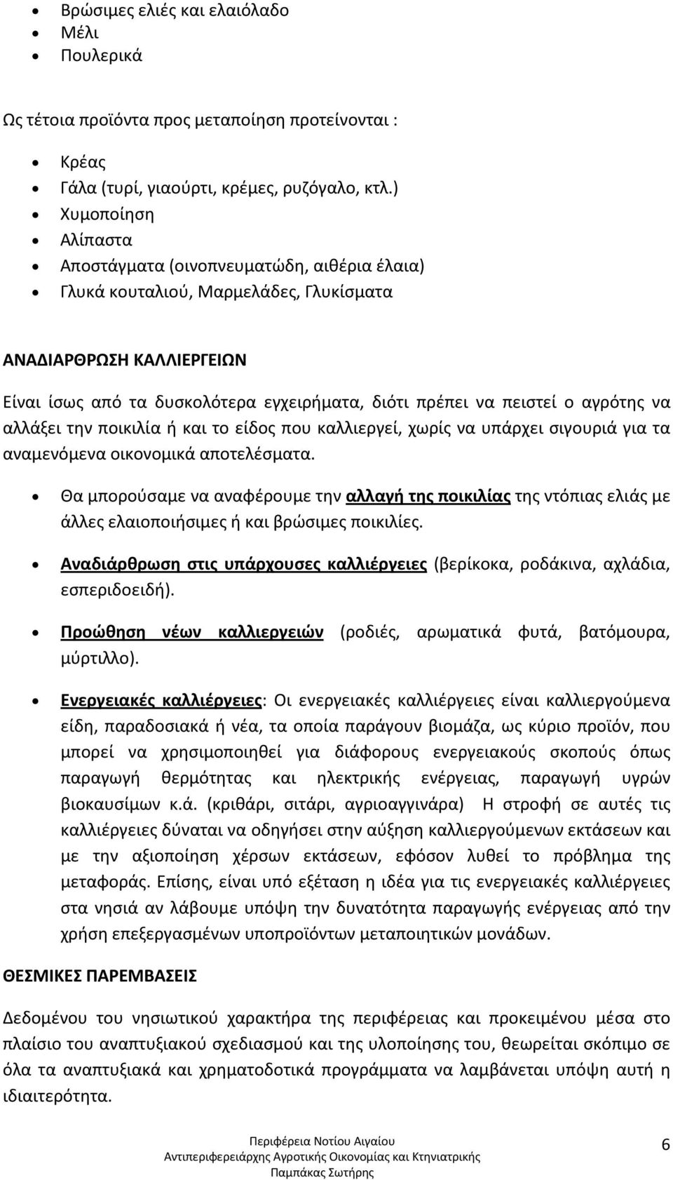 ο αγρότης να αλλάξει την ποικιλία ή και το είδος που καλλιεργεί, χωρίς να υπάρχει σιγουριά για τα αναμενόμενα οικονομικά αποτελέσματα.