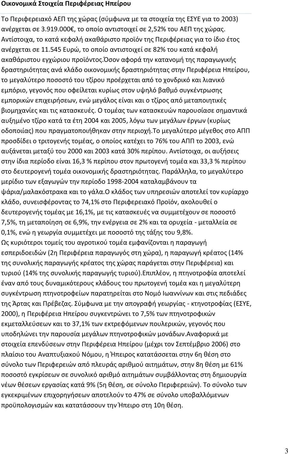 όσον αφορά την κατανομή της παραγωγικής δραστηριότητας ανά κλάδο οικονομικής δραστηριότητας στην Περιφέρεια Ηπείρου, το μεγαλύτερο ποσοστό του τζίρου προέρχεται από το χονδρικό και λιανικό εμπόριο,