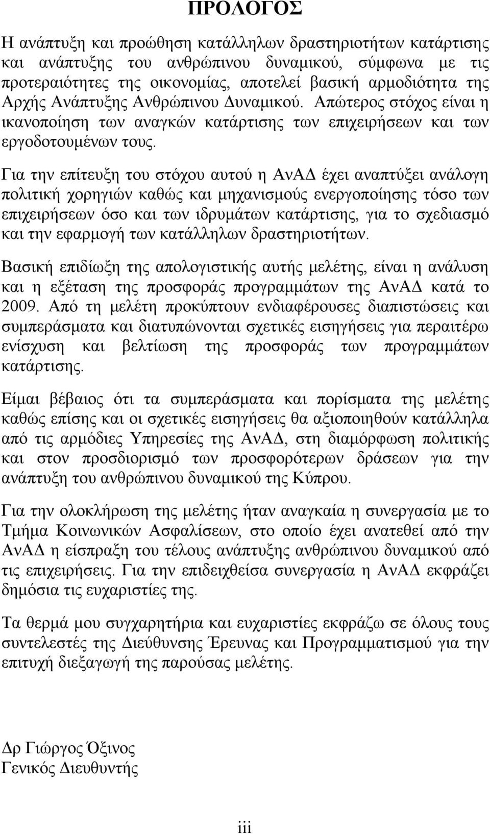 Για την επίτευξη του στόχου αυτού η ΑνΑΔ έχει αναπτύξει ανάλογη πολιτική χορηγιών καθώς και μηχανισμούς ενεργοποίησης τόσο των επιχειρήσεων όσο και των ιδρυμάτων κατάρτισης, για το σχεδιασμό και την