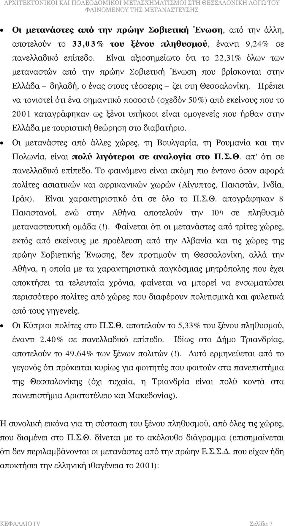 Πρέπει να τονιστεί ότι ένα σημαντικό ποσοστό (σχεδόν 50%) από εκείνους που το 2001 καταγράφηκαν ως ξένοι υπήκοοι είναι ομογενείς που ήρθαν στην Ελλάδα με τουριστική θεώρηση στο διαβατήριο.