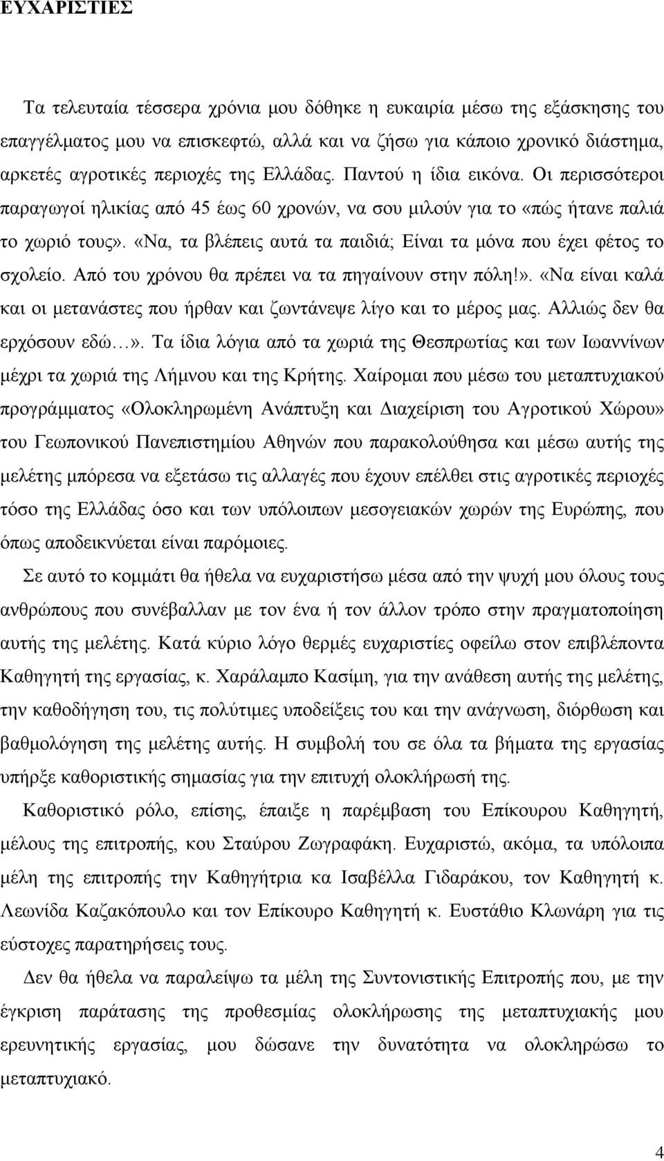 «Να, ηα βιέπεηο απηά ηα παηδηά; Δίλαη ηα κφλα πνπ έρεη θέηνο ην ζρνιείν. Απφ ηνπ ρξφλνπ ζα πξέπεη λα ηα πεγαίλνπλ ζηελ πφιε!».