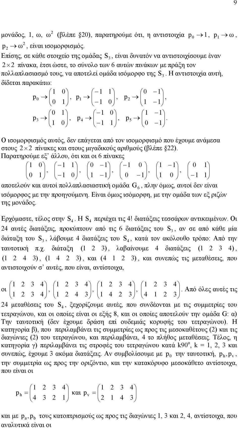 που έχουµε ανάµεσα στους πίνακες και στους µιγαδικούς αριθµούς (βλέπε ) Παρατηρούµε εξ άλλου, ότι και οι 6 πίνακες 0 0 0 0,,,,, 0 0 0 0 αποτελούν και αυτοί πολλαπλασιαστική οµάδα G 6, πλην όµως,