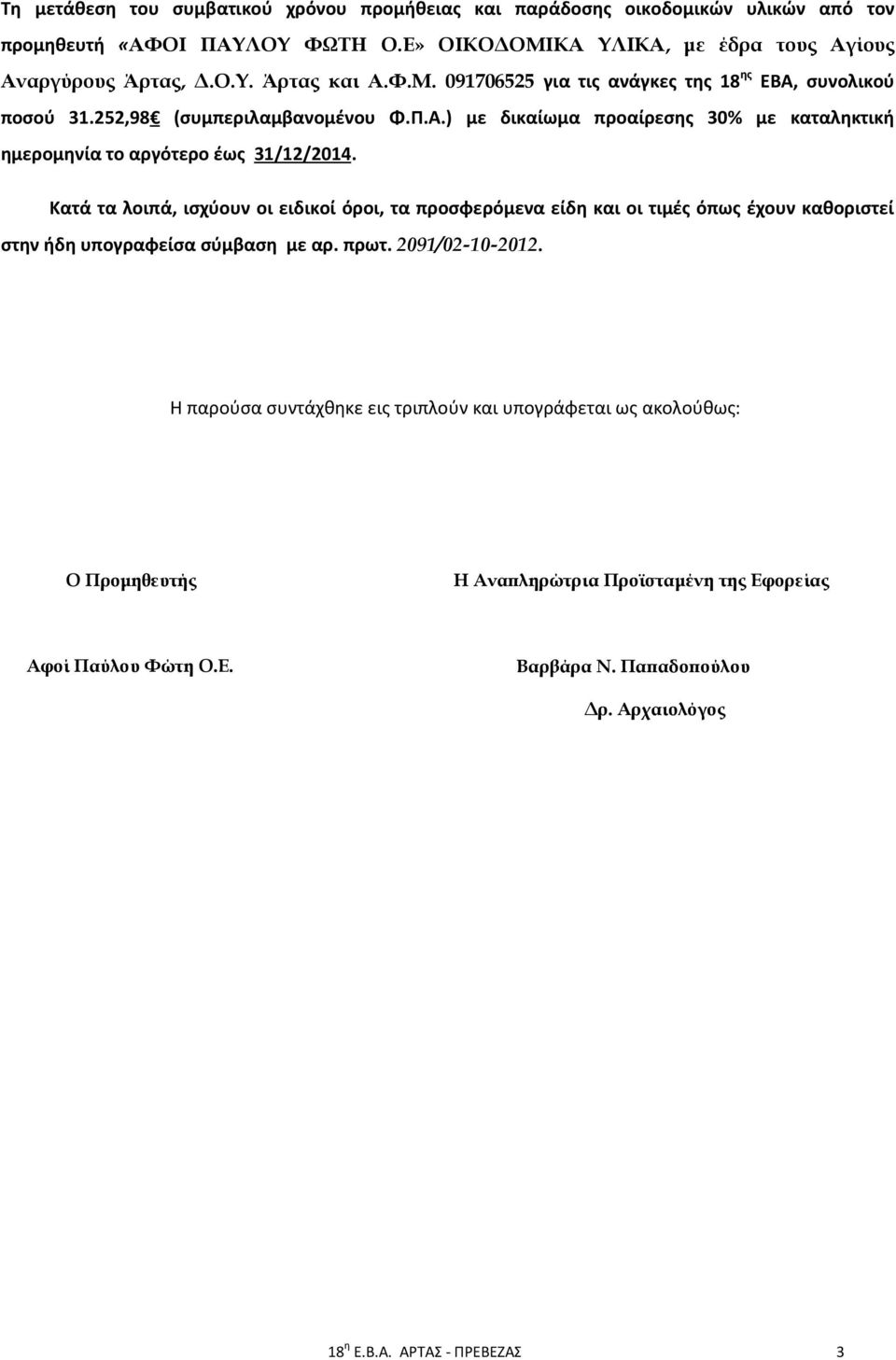 Κατά τα λοιπά, ισχύουν οι ειδικοί όροι, τα προσφερόμενα είδη και οι τιμές όπως έχουν καθοριστεί στην ήδη υπογραφείσα σύμβαση με αρ. πρωτ. 2091/02-10-2012.