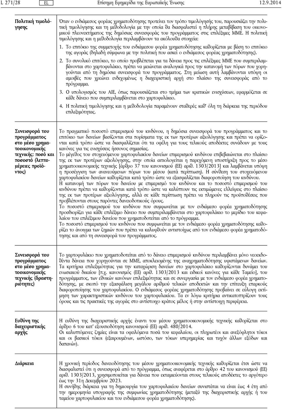 Το επιτόκιο της συμμετοχής του ενδιάμεσου φορέα χρηματοδότησης καθορίζεται με βάση το επιτόκιο της αγοράς (δηλαδή σύμφωνα με την πολιτική που ασκεί ο ενδιάμεσος φορέας χρηματοδότησης). 2.