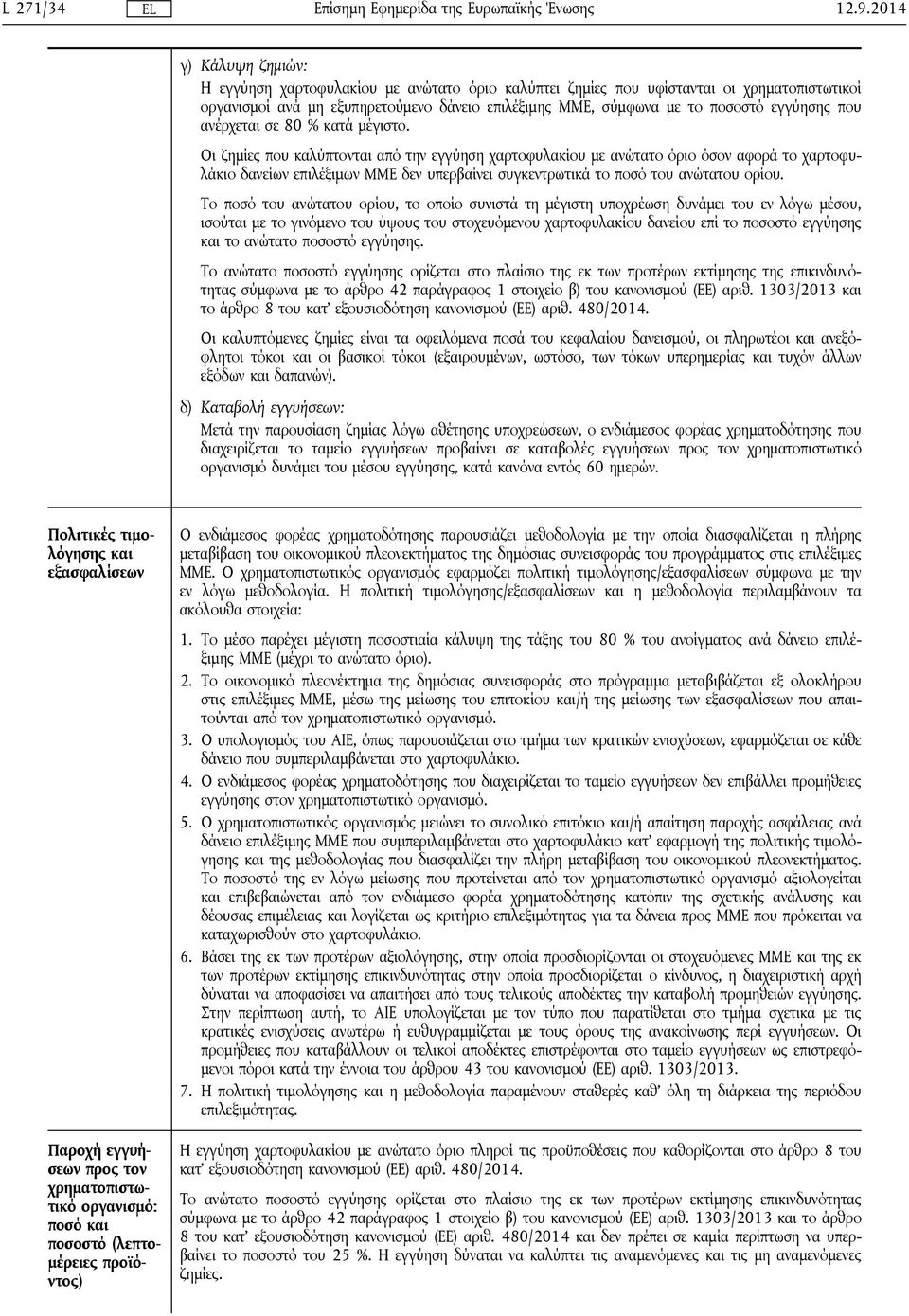 Οι ζημίες που καλύπτονται από την εγγύηση χαρτοφυλακίου με ανώτατο όριο όσον αφορά το χαρτοφυλάκιο δανείων επιλέξιμων ΜΜΕ δεν υπερβαίνει συγκεντρωτικά το ποσό του ανώτατου ορίου.