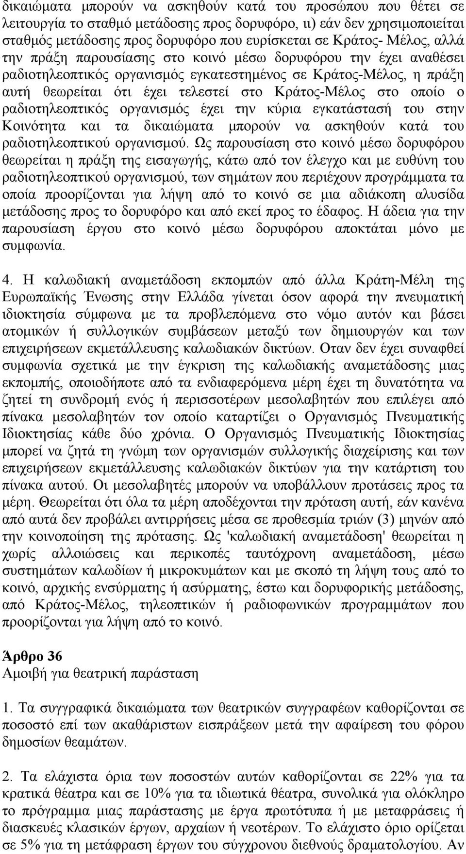 οποίο ο ραδιοτηλεοπτικός οργανισμός έχει την κύρια εγκατάστασή του στην Κοινότητα και τα δικαιώματα μπορούν να ασκηθούν κατά του ραδιοτηλεοπτικού οργανισμού.