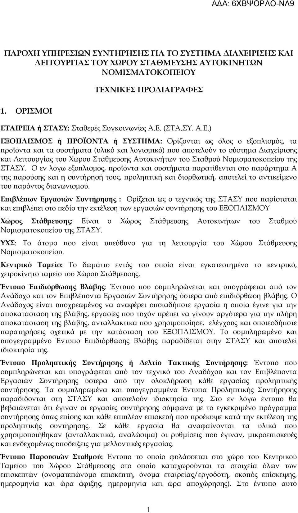 ) ΕΞΟΠΛΙΣΜΟΣ ή ΠΡΟΪΟΝΤΑ ή ΣΥΣΤΗΜΑ: Ορίζονται ως όλος ο εξο λισµός, τα ροϊόντα και τα συστήµατα (υλικό και λογισµικό) ου α οτελούν το σύστηµα ιαχείρισης και Λειτουργίας του Χώρου Στάθµευσης