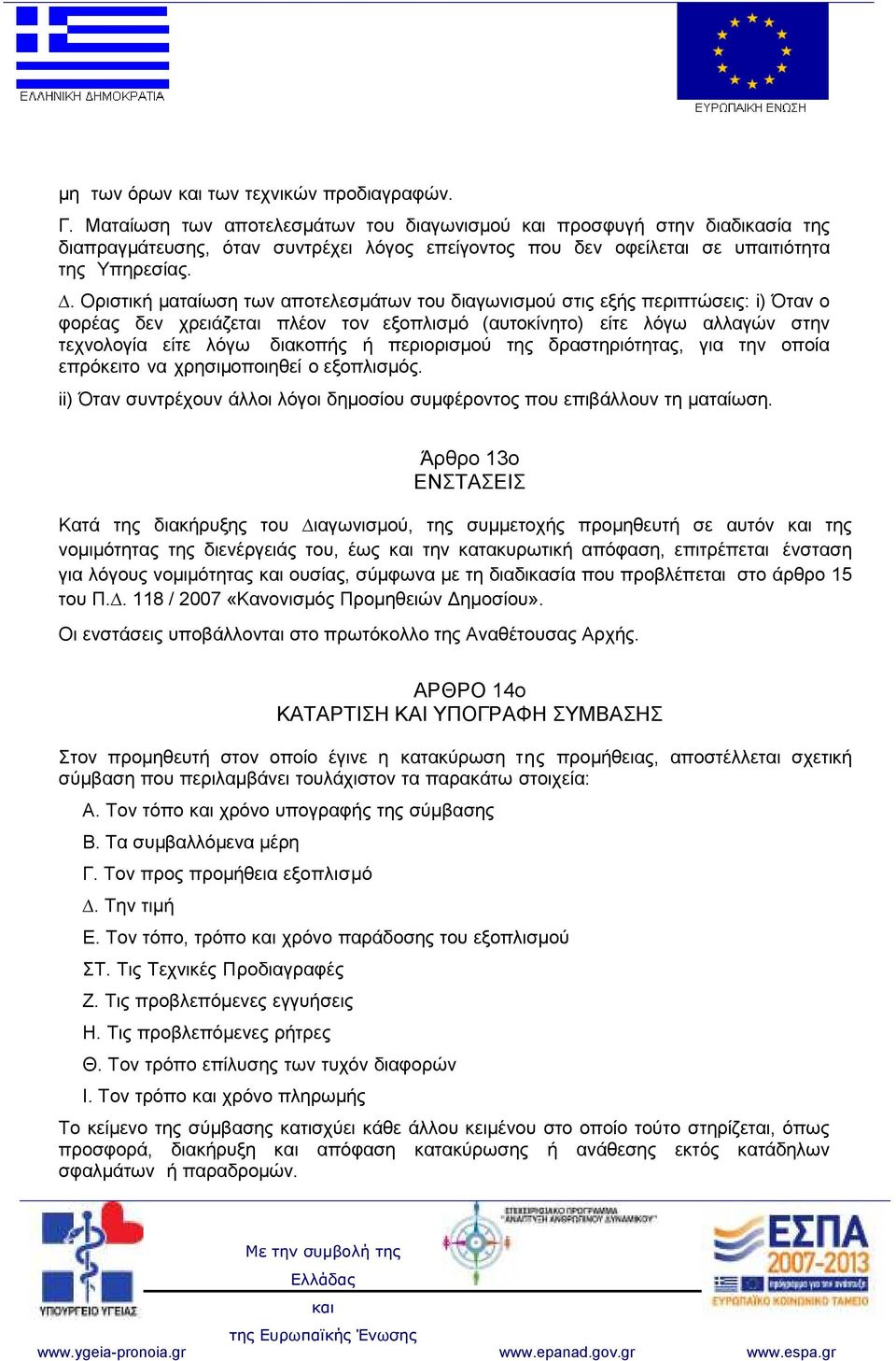 . Οριστική µαταίωση των αποτελεσµάτων του διαγωνισµού στις εξής περιπτώσεις: i) Όταν ο φορέας δεν χρειάζεται πλέον τον εξοπλισµό (αυτοκίνητο) είτε λόγω αλλαγών στην τεχνολογία είτε λόγω διακοπής ή