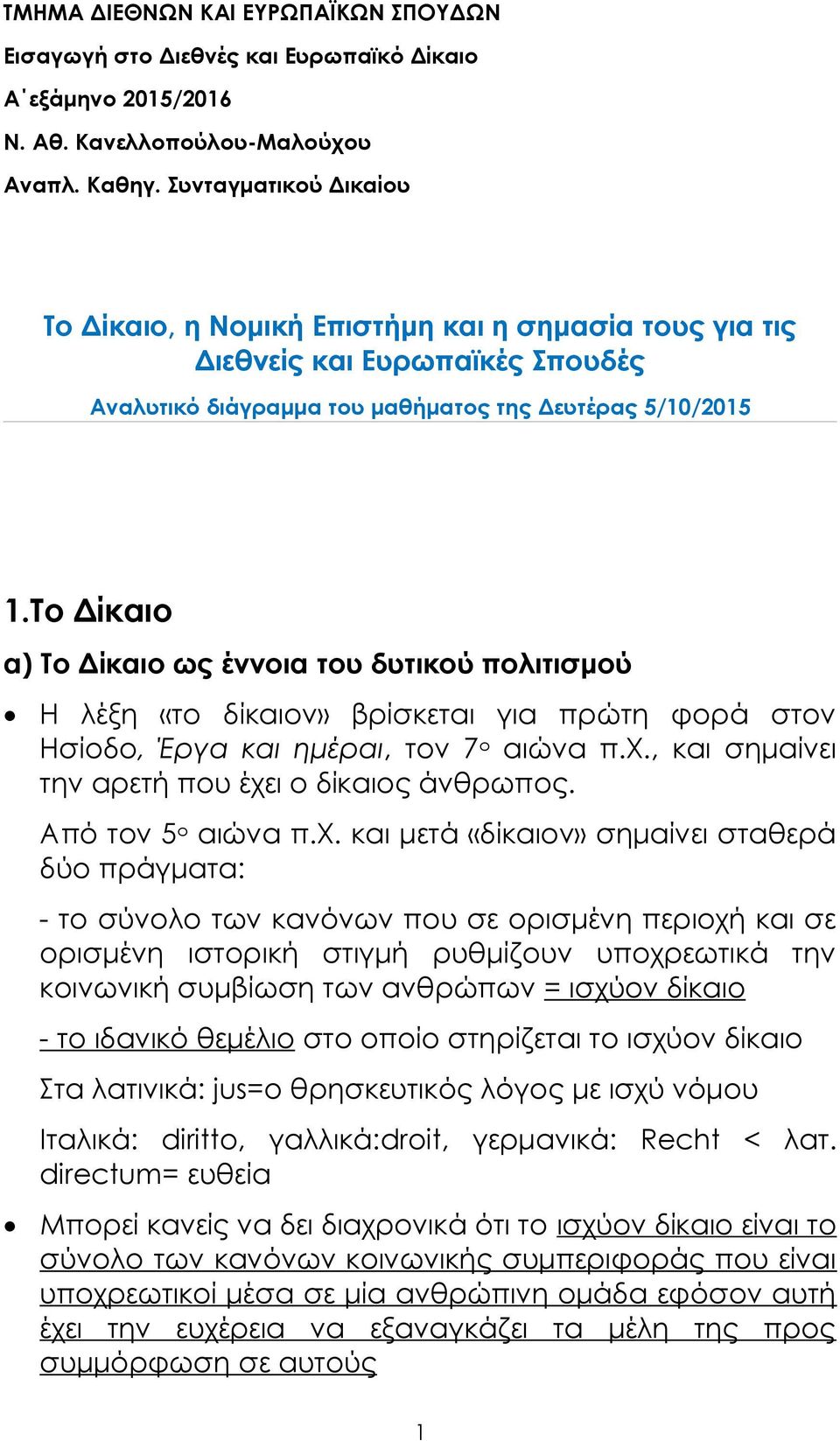 Το Δίκαιο α) Το Δίκαιο ως έννοια του δυτικού πολιτισμού Η λέξη «το δίκαιον» βρίσκεται για πρώτη φορά στον Ησίοδο, Έργα και ημέραι, τον 7 ο αιώνα π.χ.