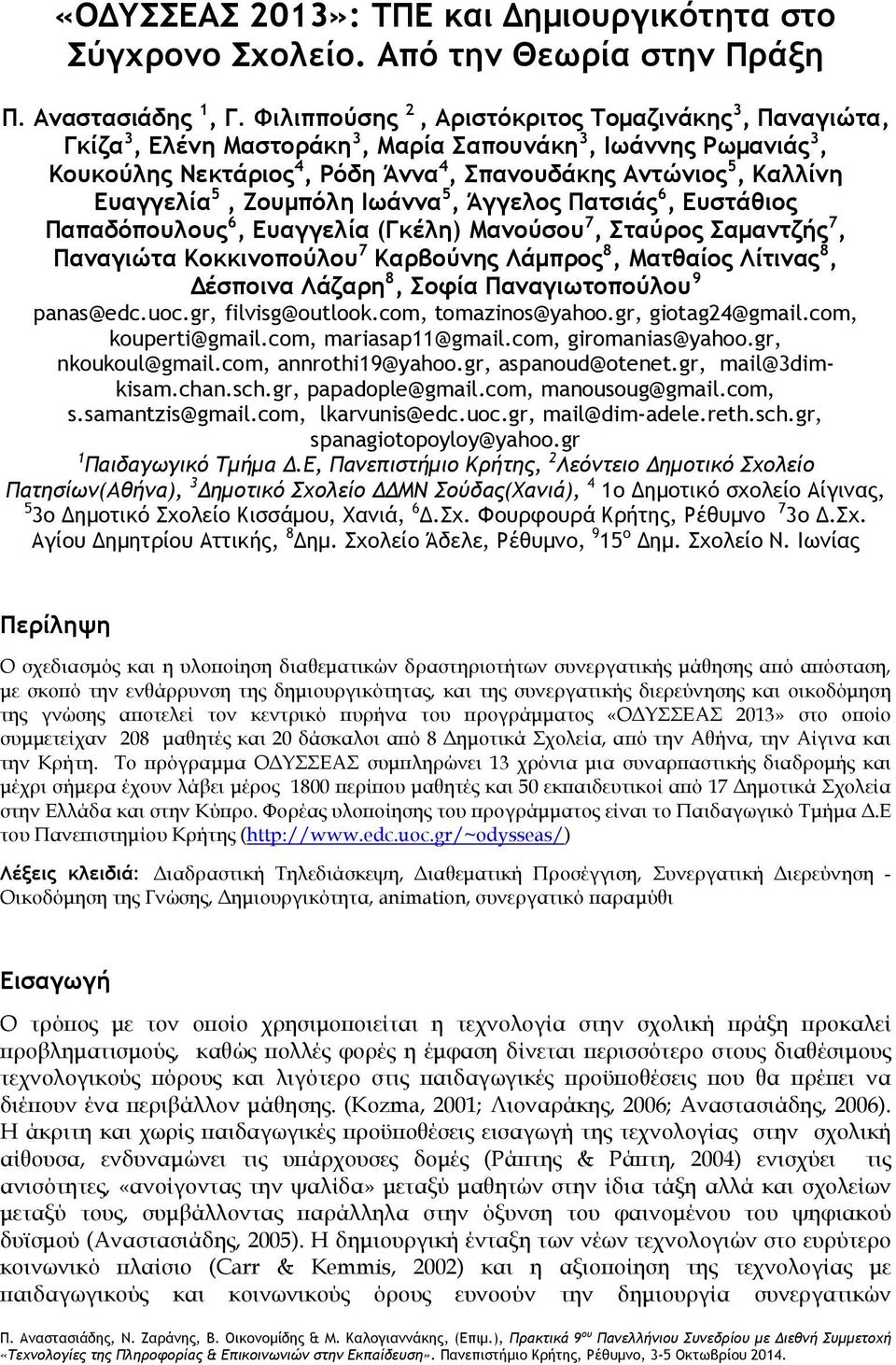 5, Ζουμπόλη Ιωάννα 5, Άγγελος Πατσιάς 6, Ευστάθιος Παπαδόπουλους 6, Ευαγγελία (Γκέλη) Μανούσου 7, Σταύρος Σαμαντζής 7, Παναγιώτα Κοκκινοπούλου 7 Καρβούνης Λάμπρος 8, Ματθαίος Λίτινας 8, Δέσποινα