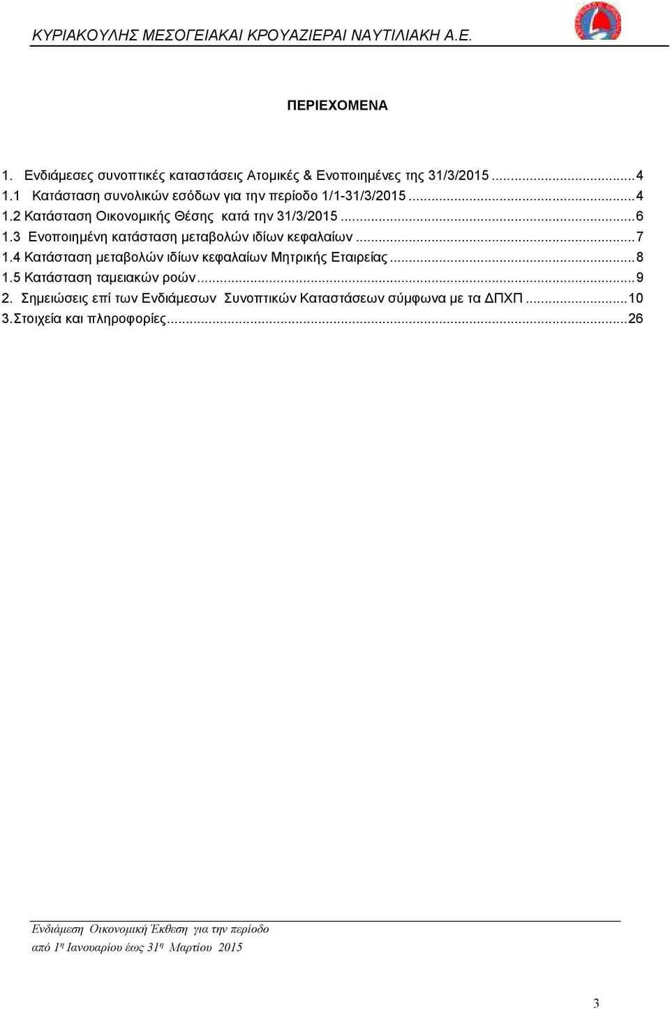 3 Ενοποιηµένη κατάσταση µεταβολών ιδίων κεφαλαίων... 7 1.4 Κατάσταση µεταβολών ιδίων κεφαλαίων Μητρικής Εταιρείας... 8 1.