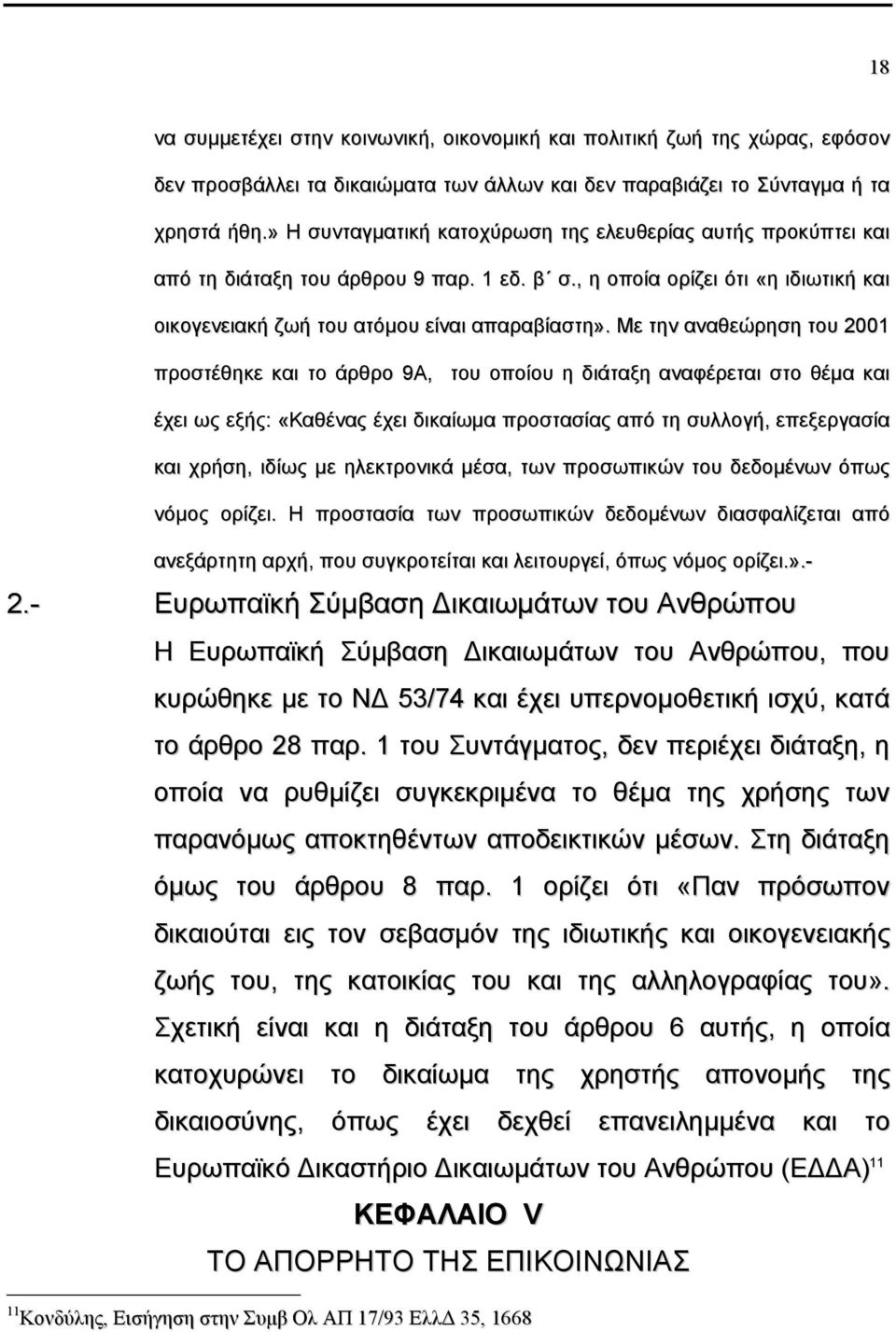 Με την αναθεώρηση του 2001 προστέθηκε και το άρθρο 9Α, του οποίου η διάταξη αναφέρεται στο θέµα και έχει ως εξής: «Καθένας έχει δικαίωµα προστασίας από τη συλλογή, επεξεργασία και χρήση, ιδίως µε