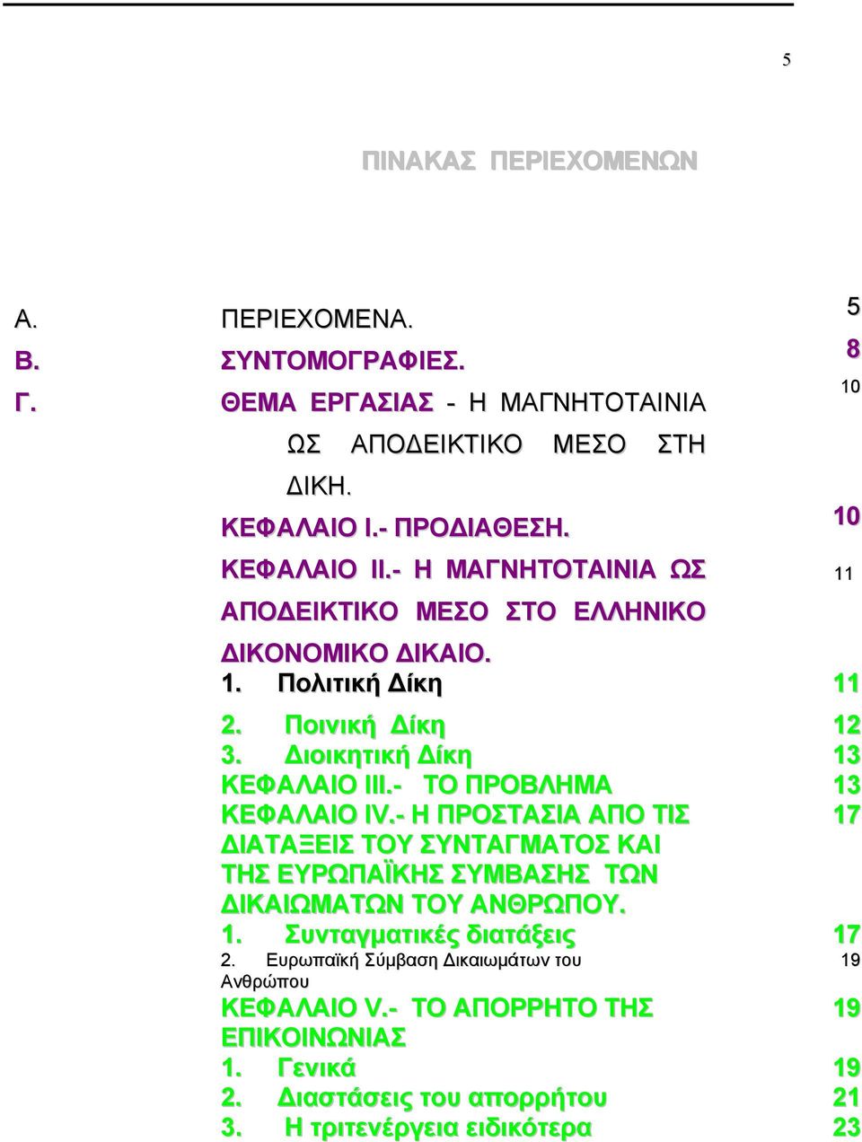 - ΤΟ ΠΡΟΒΛΗΜΑ 13 ΚΕΦΑΛΑΙΟ ΙV.- Η ΠΡΟΣΤΑΣΙΑ ΑΠΟ ΤΙΣ 17 ΙΑΤΑΞΕΙΣ ΤΟΥ ΣΥΝΤΑΓΜΑΤΟΣ ΚΑΙ ΤΗΣ ΕΥΡΩΠΑΪΚΗΣ ΣΥΜΒΑΣΗΣ ΤΩΝ ΙΚΑΙΩΜΑΤΩΝ ΤΟΥ ΑΝΘΡΩΠΟΥ. 1. Συνταγµατικές διατάξεις 17 2.