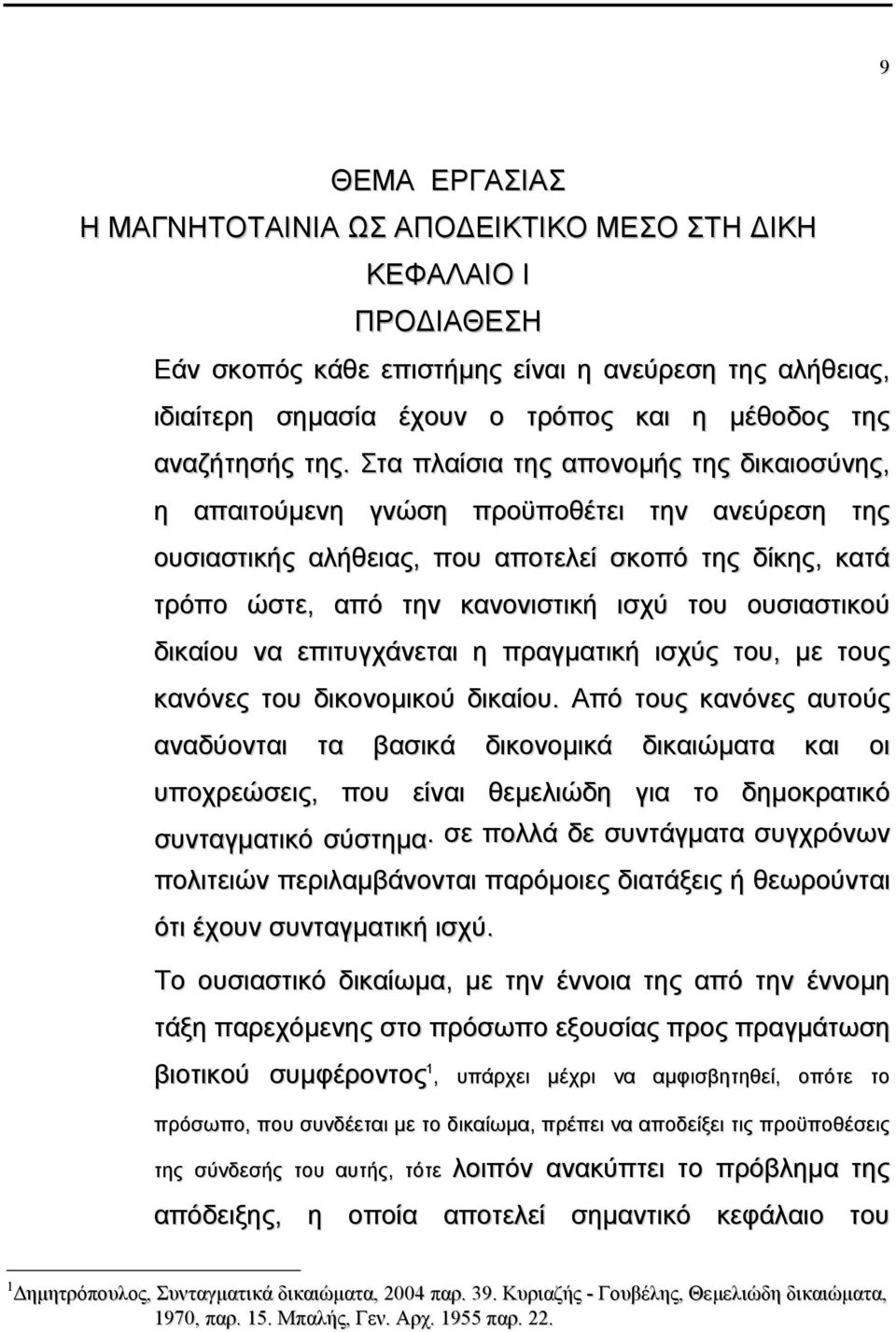 Στα πλαίσια της απονοµής της δικαιοσύνης, η απαιτούµενη γνώση προϋποθέτει την ανεύρεση της ουσιαστικής αλήθειας, που αποτελεί σκοπό της δίκης, κατά τρόπο ώστε, από την κανονιστική ισχύ του