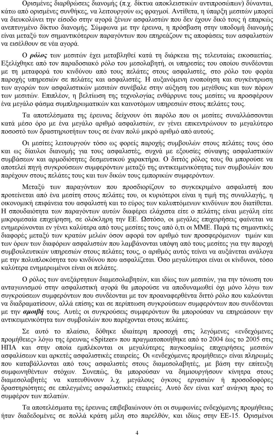 Σύµφωνα µε την έρευνα, η πρόσβαση στην υποδοµή διανοµής είναι µεταξύ των σηµαντικότερων παραγόντων που επηρεάζουν τις αποφάσεις των ασφαλιστών να εισέλθουν σε νέα αγορά.