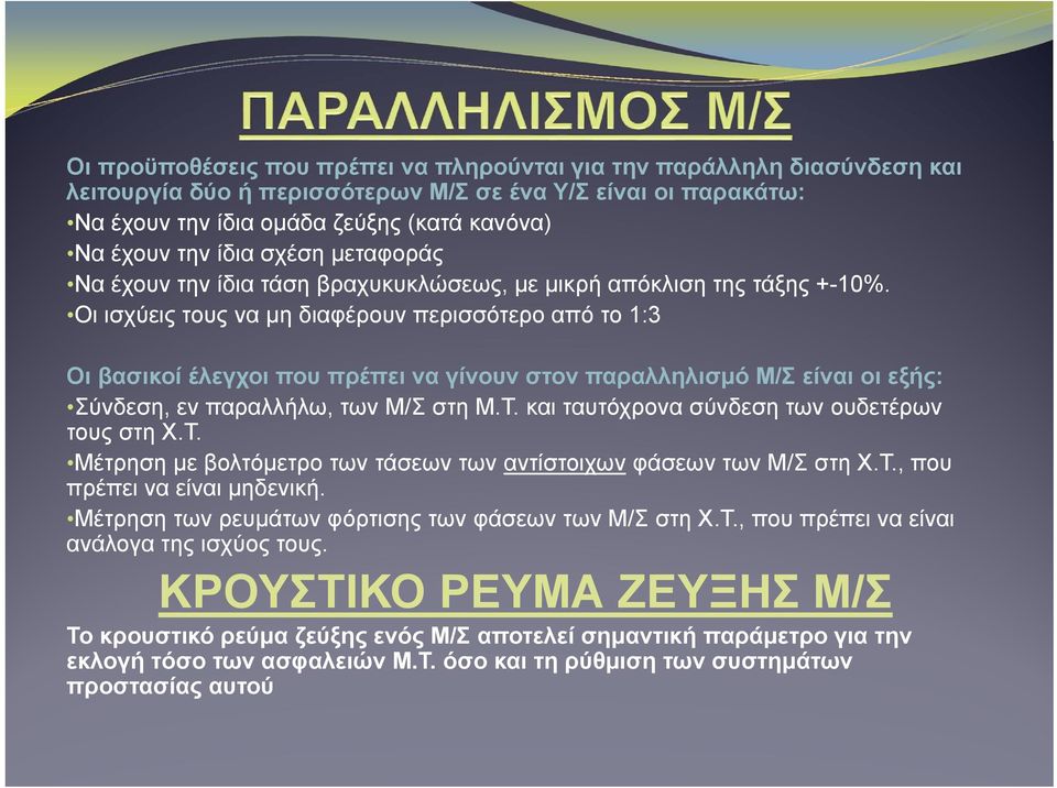 Οι ισχύεις τους να μη διαφέρουν περισσότερο από το 1:3 Οι βασικοί έλεγχοι που πρέπει να γίνουν στον παραλληλισμό Μ/Σ είναι οι εξής: Σύνδεση, εν παραλλήλω, των Μ/Σ στη Μ.Τ.